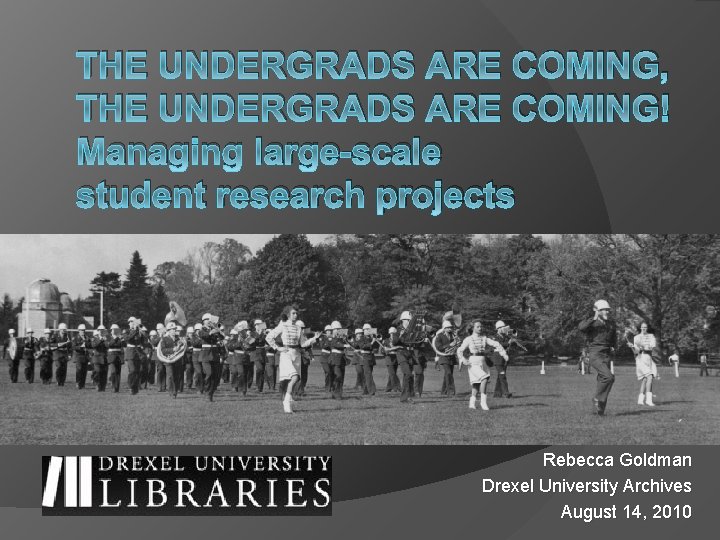 THE UNDERGRADS ARE COMING, THE UNDERGRADS ARE COMING! Managing large-scale student research projects Rebecca
