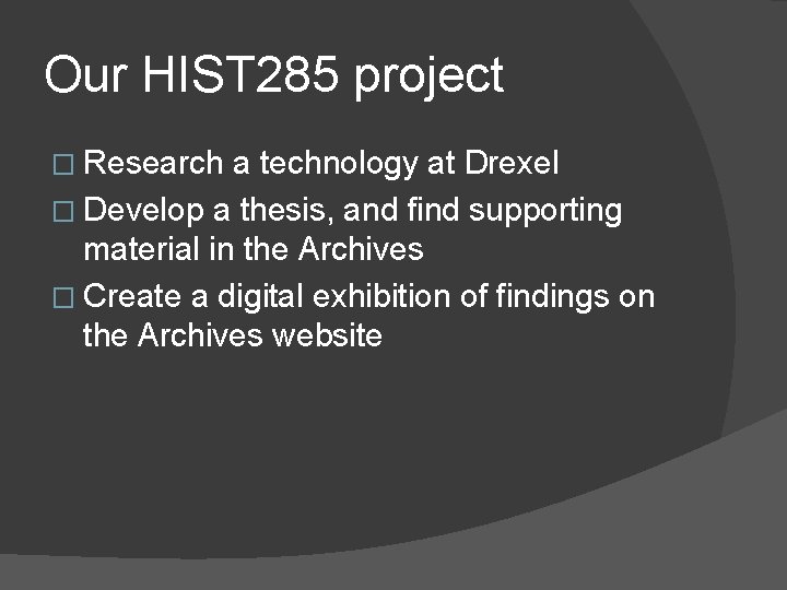 Our HIST 285 project � Research a technology at Drexel � Develop a thesis,