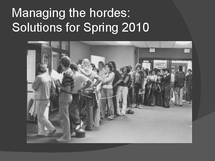 Managing the hordes: Solutions for Spring 2010 