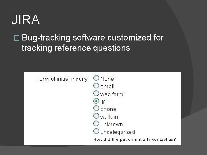 JIRA � Bug-tracking software customized for tracking reference questions 