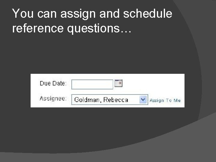 You can assign and schedule reference questions… 