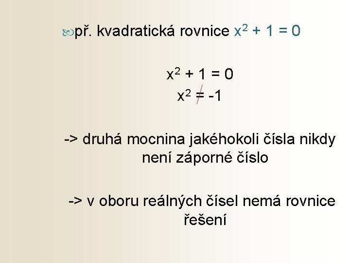  př. kvadratická rovnice x 2 + 1 = 0 x 2 = -1