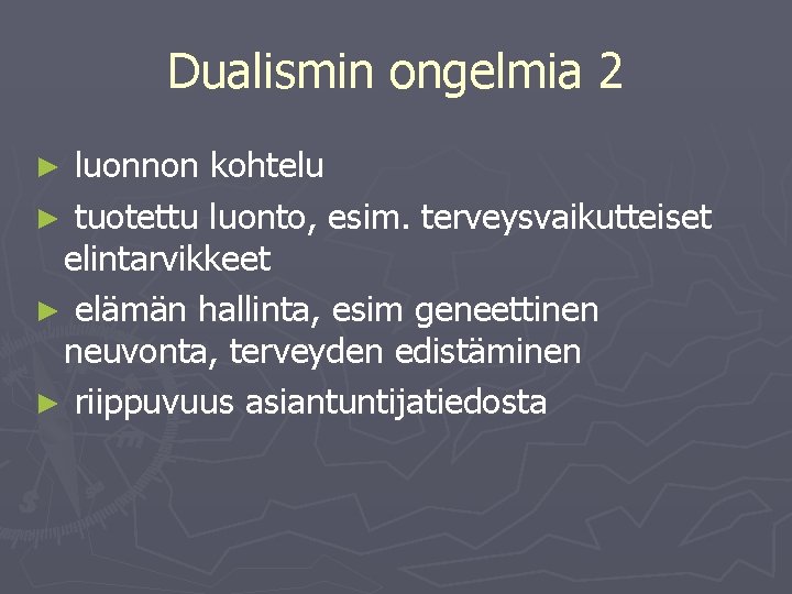 Dualismin ongelmia 2 luonnon kohtelu ► tuotettu luonto, esim. terveysvaikutteiset elintarvikkeet ► elämän hallinta,