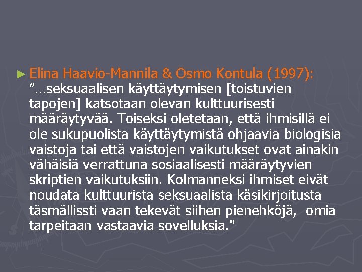 ► Elina Haavio-Mannila & Osmo Kontula (1997): ”…seksuaalisen käyttäytymisen [toistuvien tapojen] katsotaan olevan kulttuurisesti