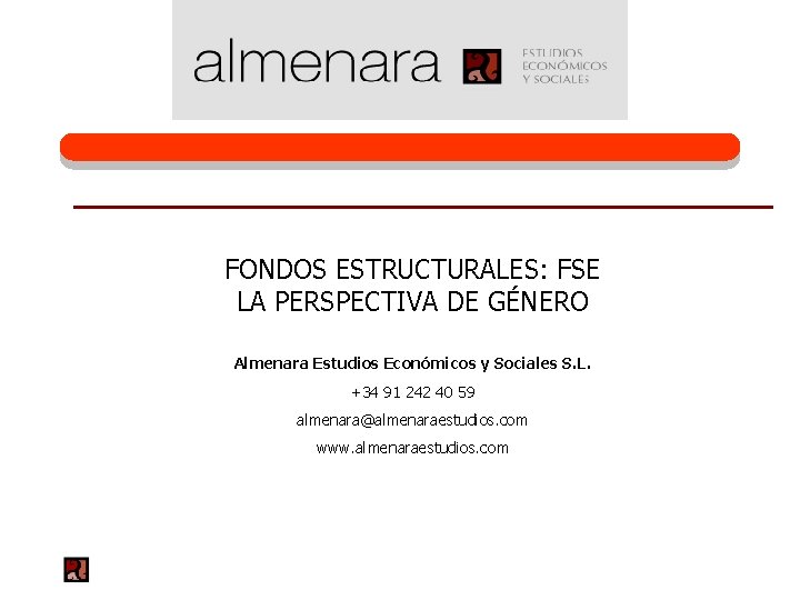 FONDOS ESTRUCTURALES: FSE LA PERSPECTIVA DE GÉNERO Almenara Estudios Económicos y Sociales S. L.