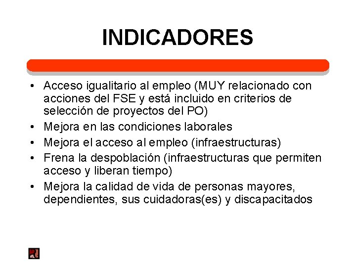 INDICADORES • Acceso igualitario al empleo (MUY relacionado con acciones del FSE y está