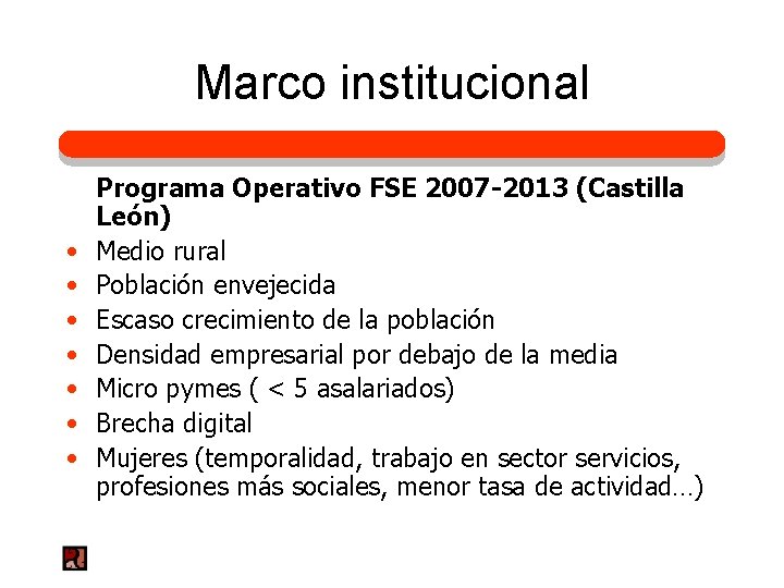 Marco institucional • • Programa Operativo FSE 2007 -2013 (Castilla León) Medio rural Población