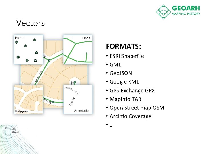 Vectors FORMATS: • ESRI Shapefile • GML • Geo. JSON • Google KML •