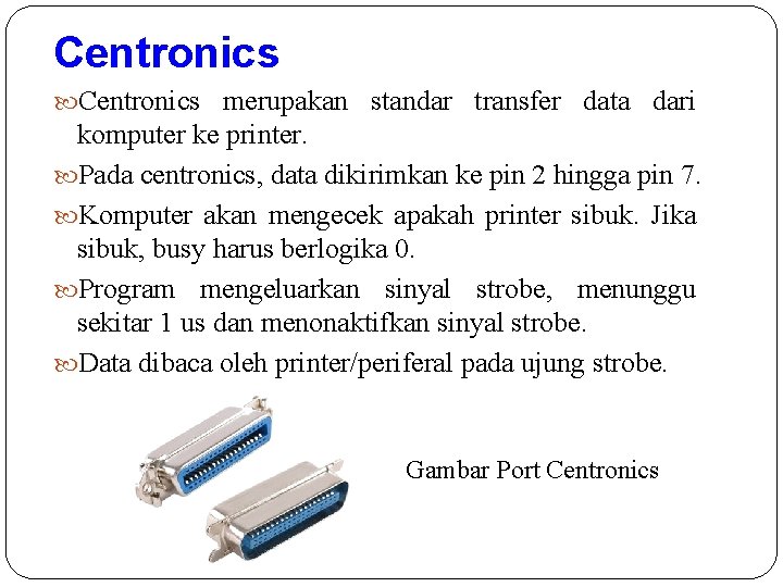 Centronics merupakan standar transfer data dari komputer ke printer. Pada centronics, data dikirimkan ke
