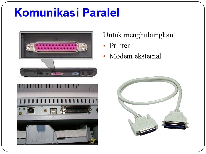 Komunikasi Paralel Untuk menghubungkan : • Printer • Modem eksternal 