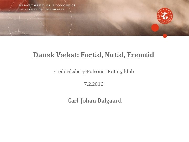 Dansk Vækst: Fortid, Nutid, Fremtid Frederiksberg-Falconer Rotary klub 7. 2. 2012 Carl-Johan Dalgaard 