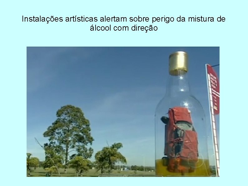 Instalações artísticas alertam sobre perigo da mistura de álcool com direção 