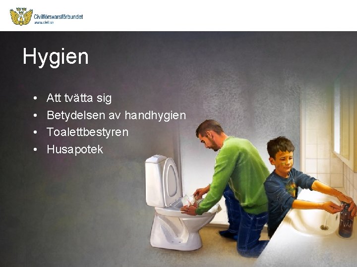 Hygien • • Att tvätta sig Betydelsen av handhygien Toalettbestyren Husapotek 