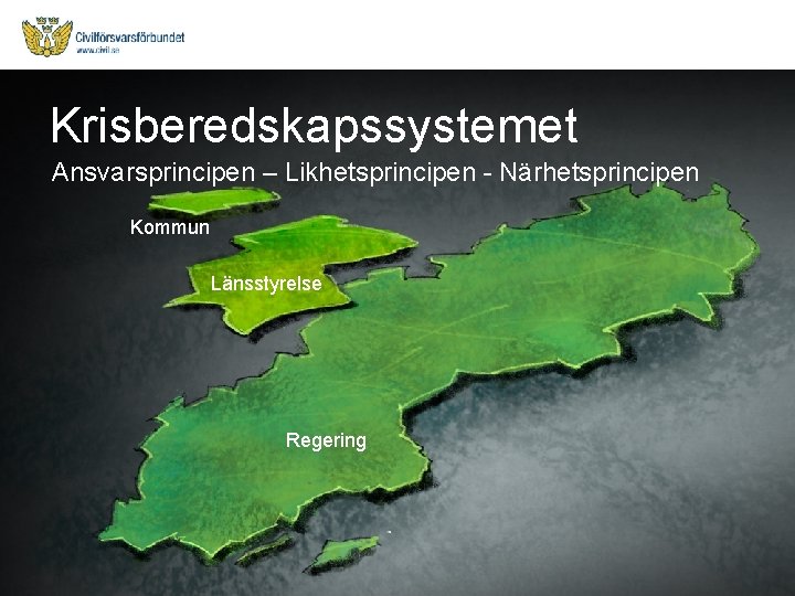 Krisberedskapssystemet Ansvarsprincipen – Likhetsprincipen - Närhetsprincipen Kommun Länsstyrelse Regering 