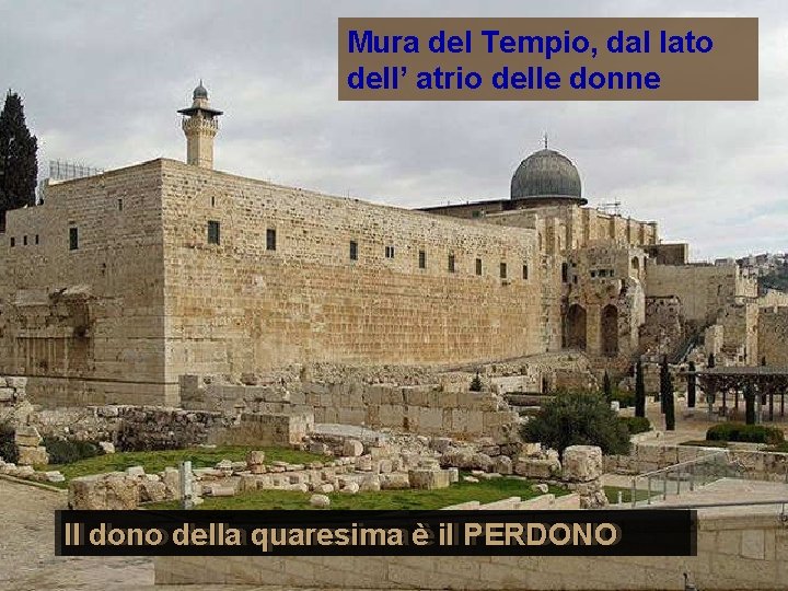 Mura del Tempio, dal lato dell’ atrio delle donne dono della quaresima èè ilil