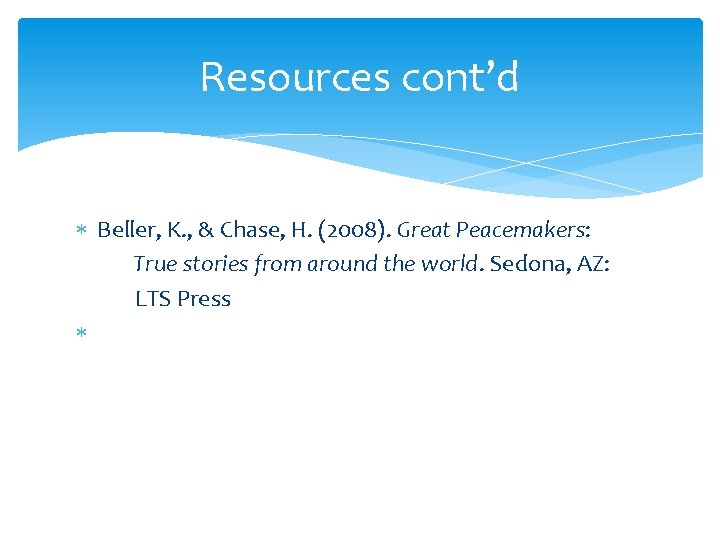 Resources cont’d Beller, K. , & Chase, H. (2008). Great Peacemakers: True stories from