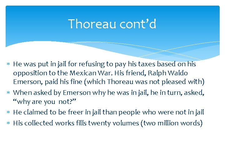 Thoreau cont’d He was put in jail for refusing to pay his taxes based