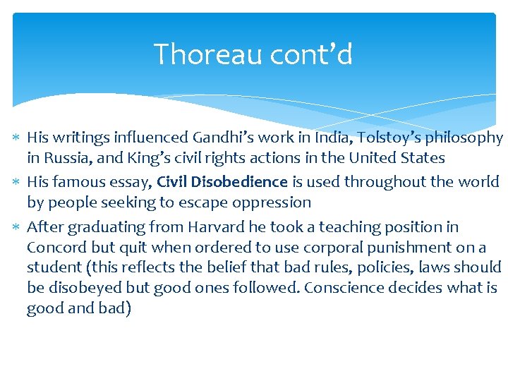 Thoreau cont’d His writings influenced Gandhi’s work in India, Tolstoy’s philosophy in Russia, and