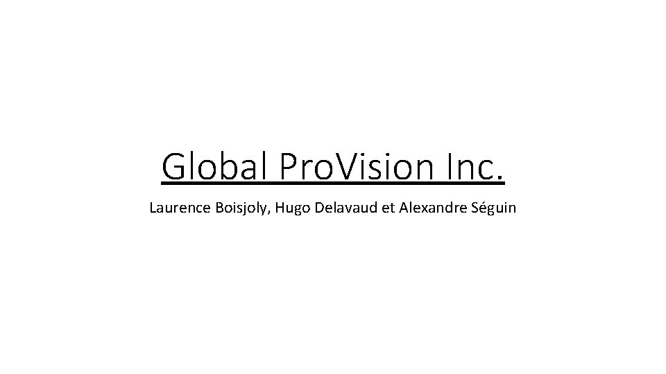 Global Pro. Vision Inc. Laurence Boisjoly, Hugo Delavaud et Alexandre Séguin 