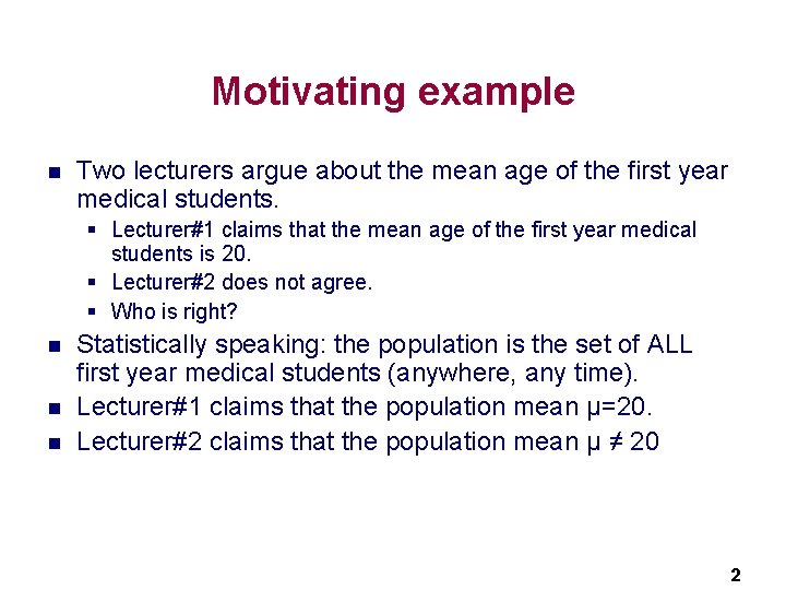 Motivating example n Two lecturers argue about the mean age of the first year