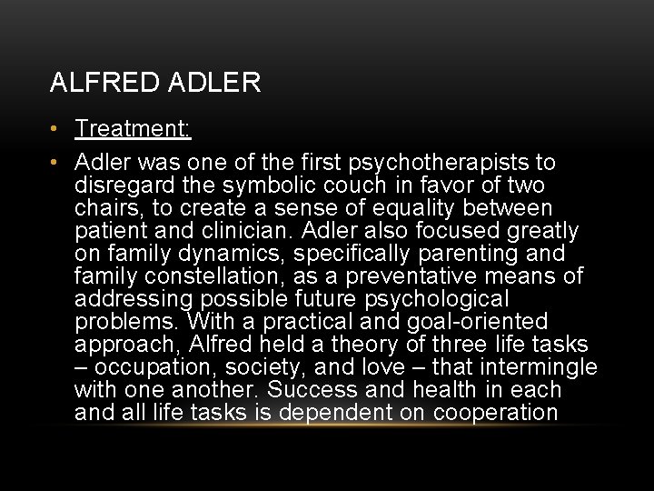 ALFRED ADLER • Treatment: • Adler was one of the first psychotherapists to disregard