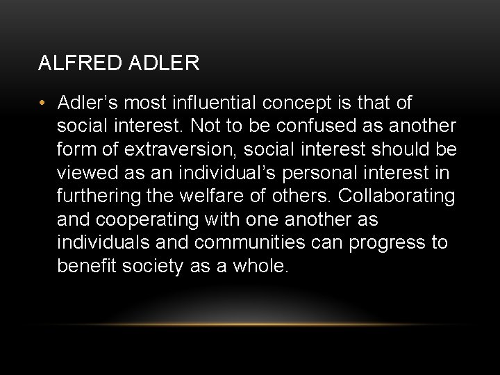 ALFRED ADLER • Adler’s most influential concept is that of social interest. Not to