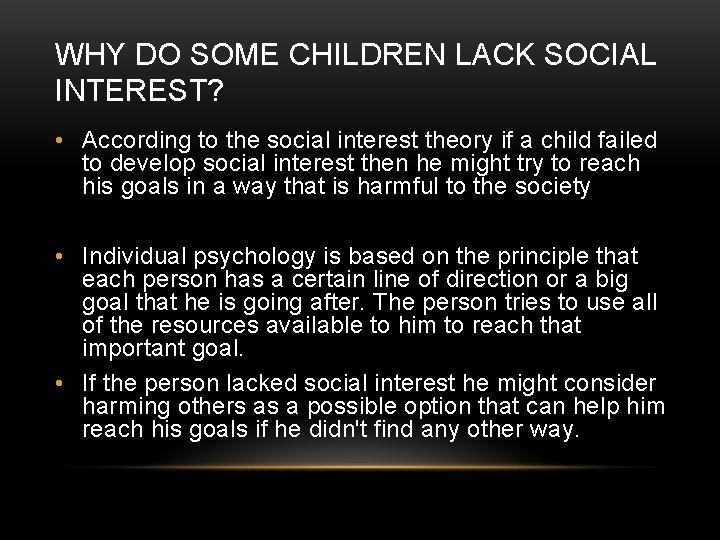 WHY DO SOME CHILDREN LACK SOCIAL INTEREST? • According to the social interest theory