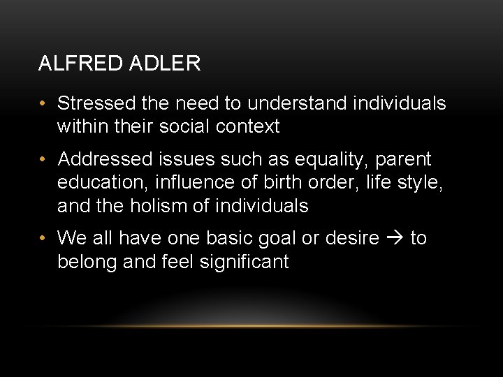 ALFRED ADLER • Stressed the need to understand individuals within their social context •