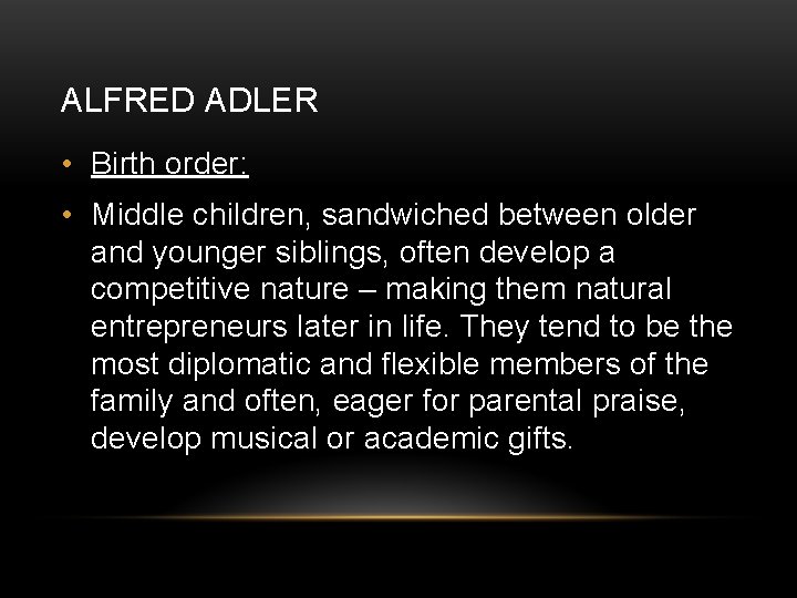 ALFRED ADLER • Birth order: • Middle children, sandwiched between older and younger siblings,