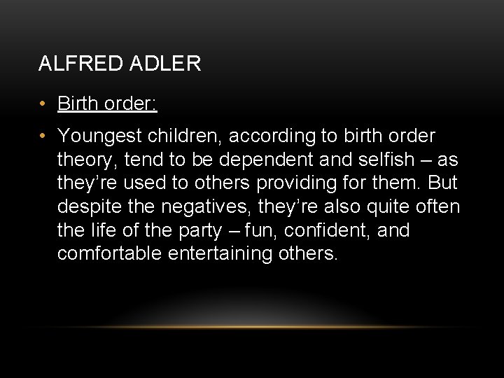 ALFRED ADLER • Birth order: • Youngest children, according to birth order theory, tend