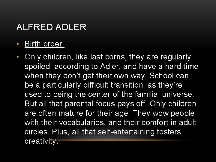 ALFRED ADLER • Birth order: • Only children, like last borns, they are regularly