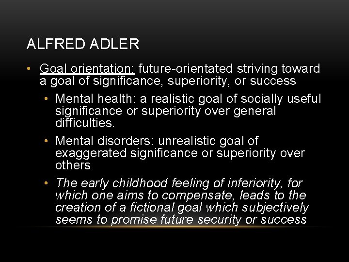 ALFRED ADLER • Goal orientation: future-orientated striving toward a goal of significance, superiority, or