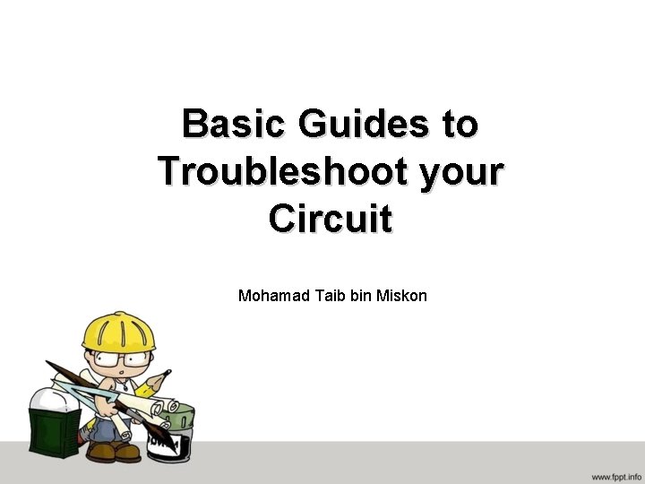 Basic Guides to Troubleshoot your Circuit Mohamad Taib bin Miskon 