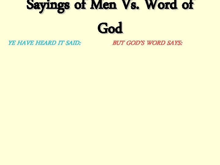 Sayings of Men Vs. Word of God YE HAVE HEARD IT SAID: BUT GOD’S