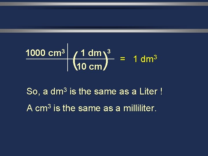 1000 cm 3 ( ) 1 dm 10 cm 3 = 1 dm 3