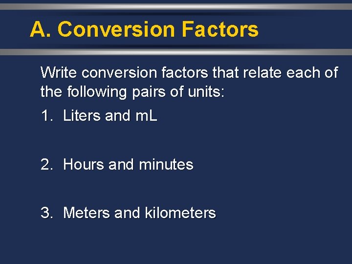 A. Conversion Factors Write conversion factors that relate each of the following pairs of