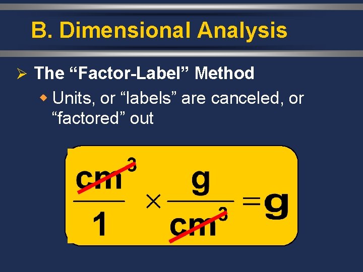 B. Dimensional Analysis Ø The “Factor-Label” Method w Units, or “labels” are canceled, or