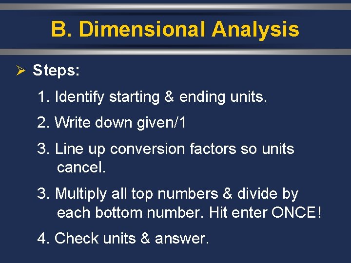 B. Dimensional Analysis Ø Steps: 1. Identify starting & ending units. 2. Write down