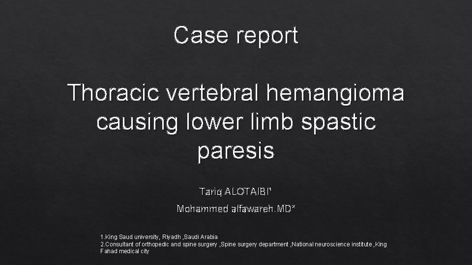 Case report Thoracic vertebral hemangioma causing lower limb spastic paresis Tariq ALOTAIBI¹ Mohammed alfawareh.