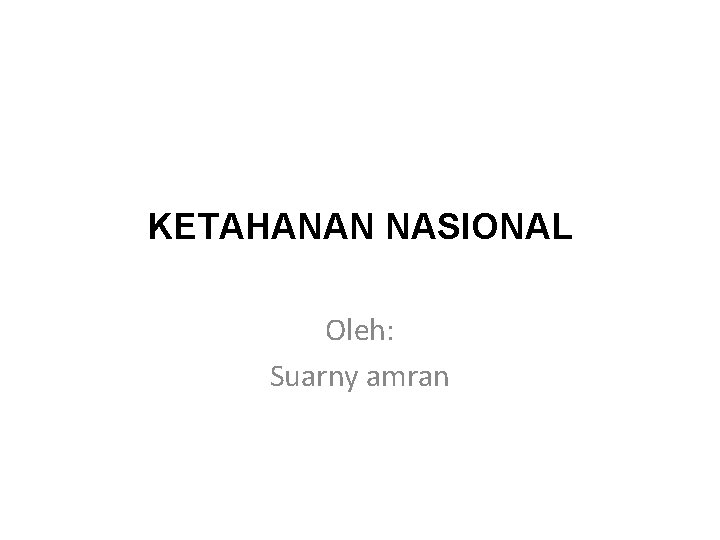 KETAHANAN NASIONAL Oleh: Suarny amran 