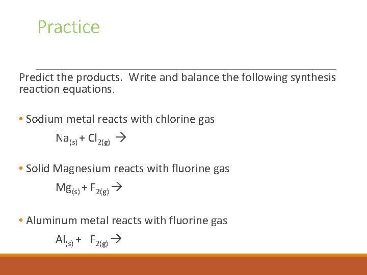 Practice Predict the products. Write and balance the following synthesis reaction equations. • Sodium