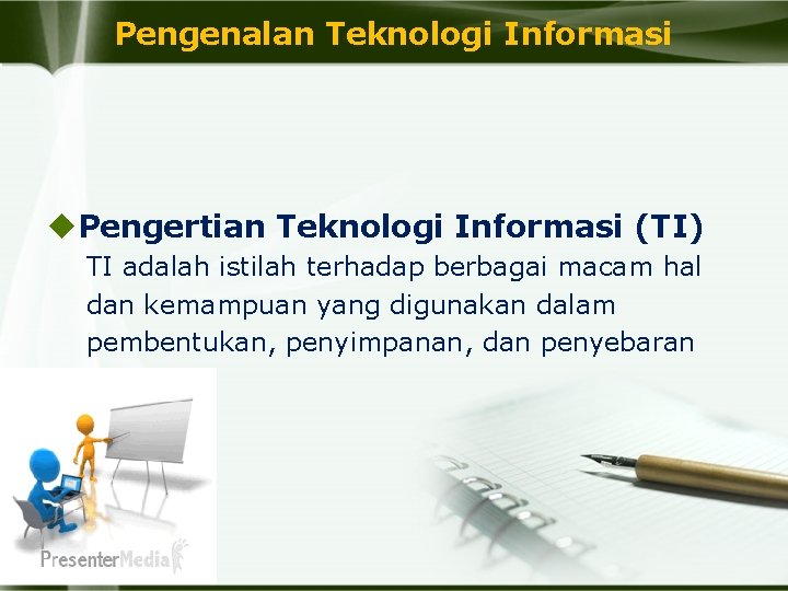 Pengenalan Teknologi Informasi u. Pengertian Teknologi Informasi (TI) TI adalah istilah terhadap berbagai macam