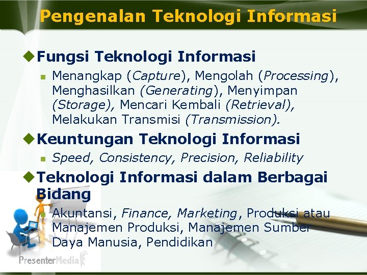 Pengenalan Teknologi Informasi u. Fungsi Teknologi Informasi n Menangkap (Capture), Mengolah (Processing), Menghasilkan (Generating),