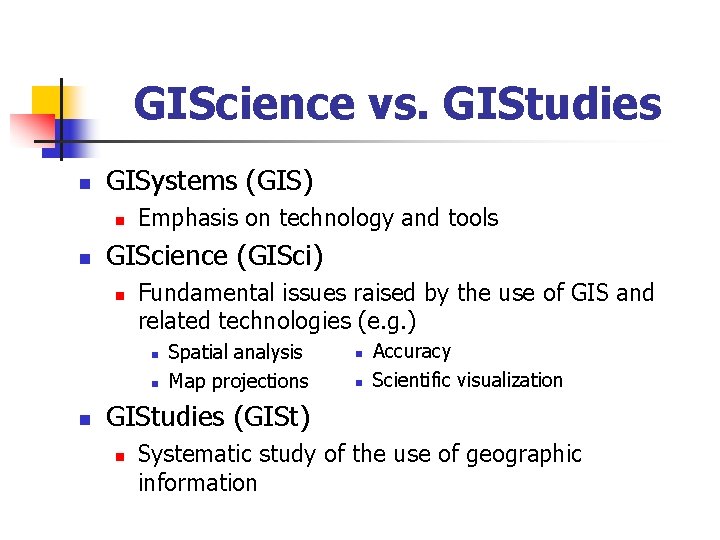 GIScience vs. GIStudies n GISystems (GIS) n n Emphasis on technology and tools GIScience