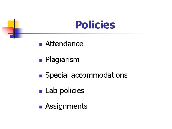 Policies n Attendance n Plagiarism n Special accommodations n Lab policies n Assignments 