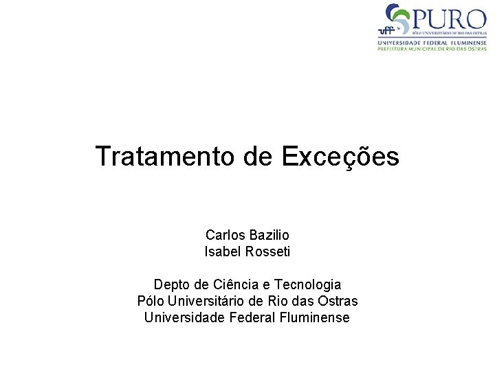 Tratamento de Exceções Carlos Bazilio Isabel Rosseti Depto de Ciência e Tecnologia Pólo Universitário