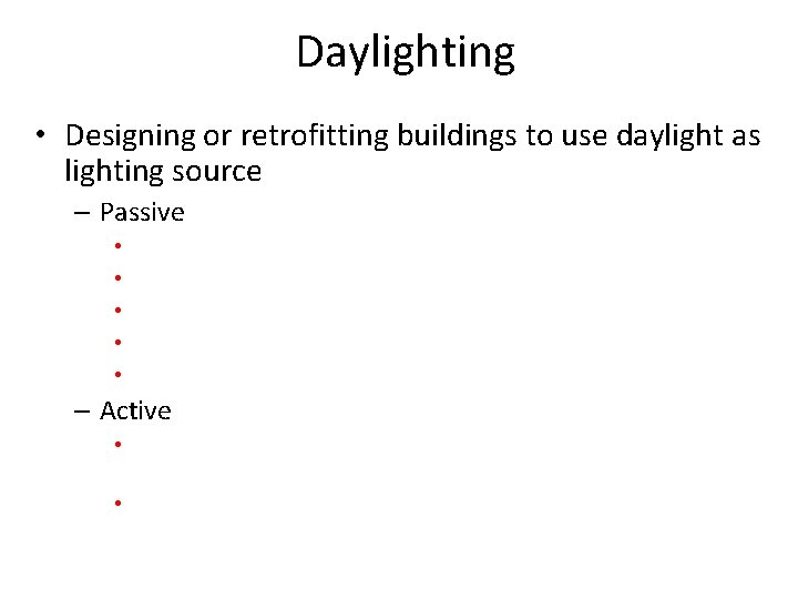 Daylighting • Designing or retrofitting buildings to use daylight as lighting source – Passive
