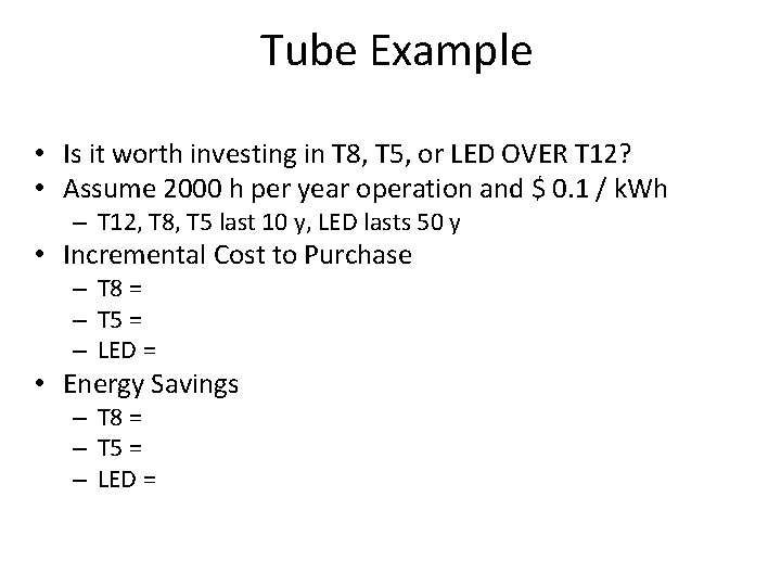 Tube Example • Is it worth investing in T 8, T 5, or LED