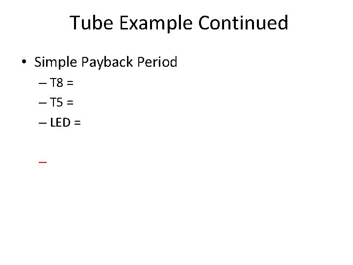 Tube Example Continued • Simple Payback Period – T 8 = – T 5