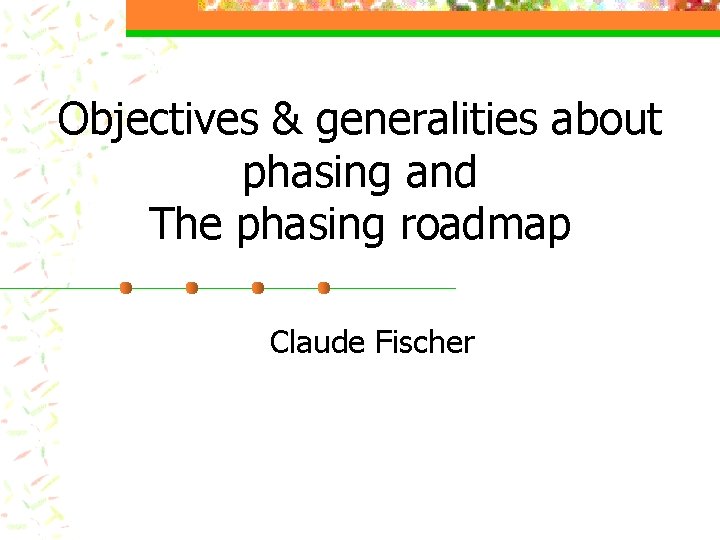 Objectives & generalities about phasing and The phasing roadmap Claude Fischer 
